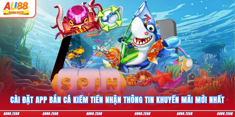 Cài đặt app bắn cá kiếm tiền nhận thông tin khuyến mãi mới nhất