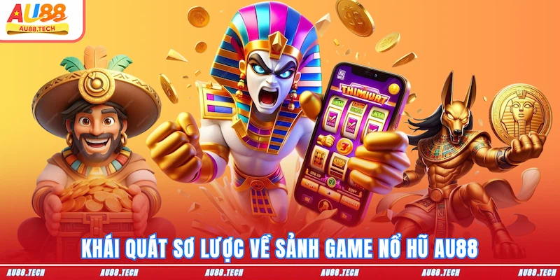 Khái quát sơ lược về sảnh game nổ hũ AU88