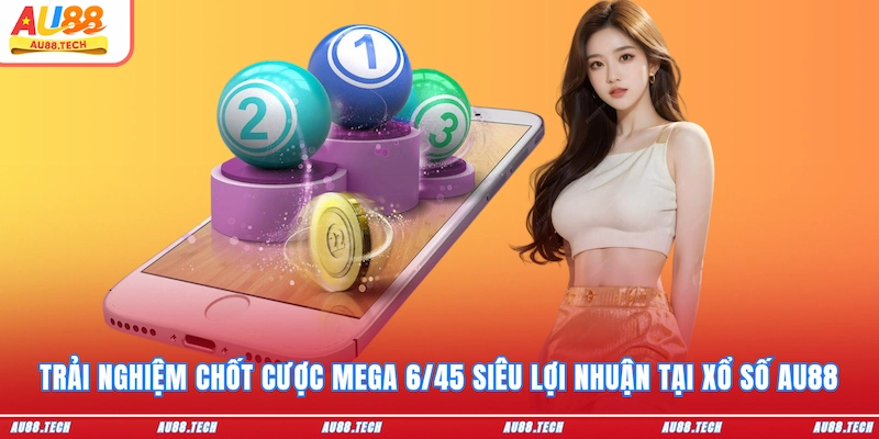 Trải nghiệm chốt cược Mega 6/45 siêu lợi nhuận tại Xổ số AU88